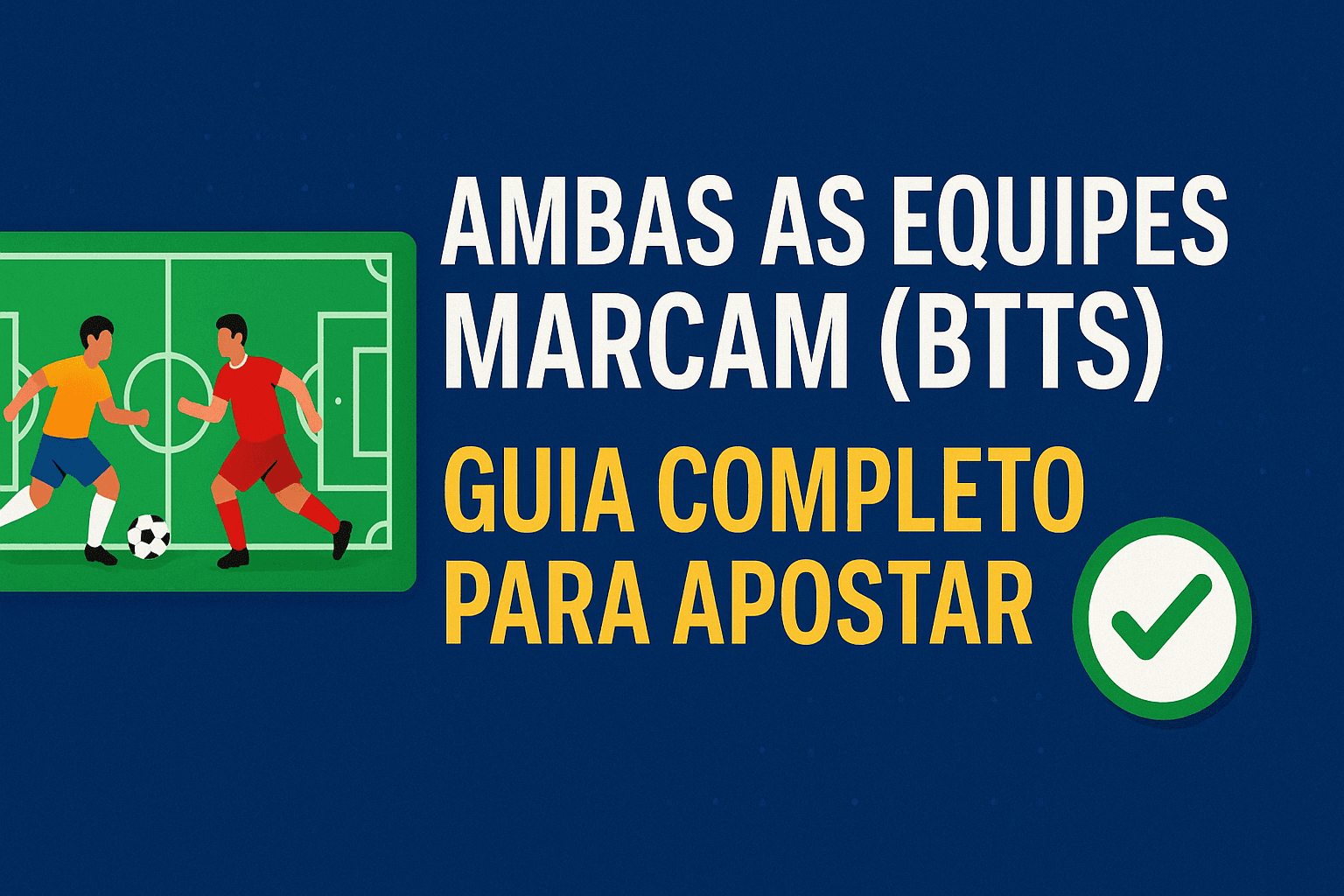 Ambas as Equipes Marcam (BTTS): Guia Completo para Apostar com Segurança e Resultados